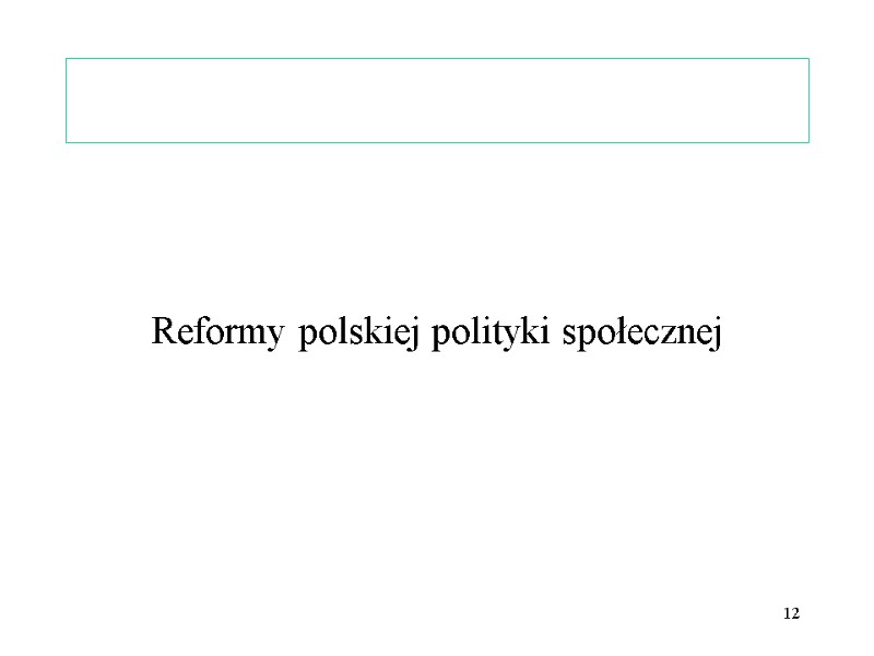 Reformy polskiej polityki społecznej 12 Reformy polskiej polityki społecznej 12